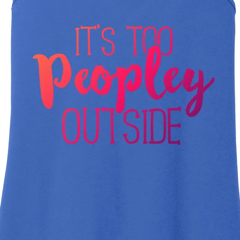 ItS Too Peopley Outside Meaningful Gift Funny Sarcastic Saying Quote Gift Ladies Essential Tank