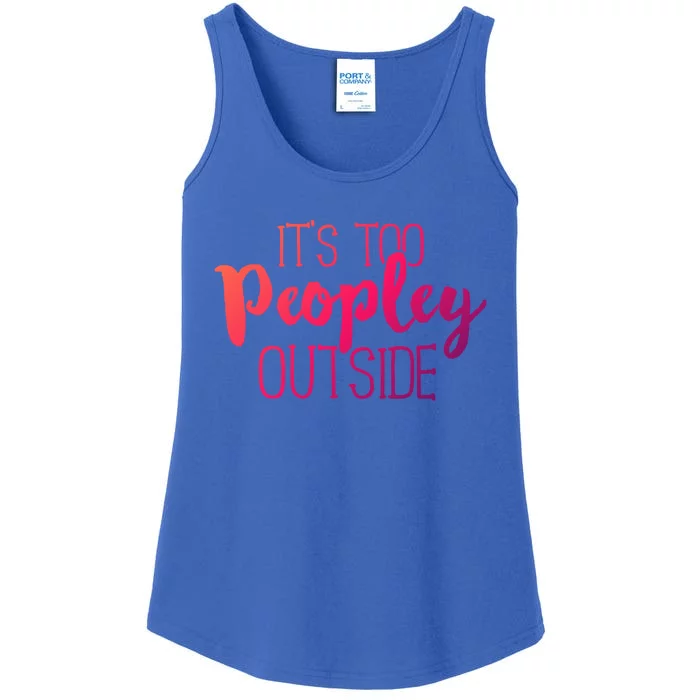 ItS Too Peopley Outside Meaningful Gift Funny Sarcastic Saying Quote Gift Ladies Essential Tank