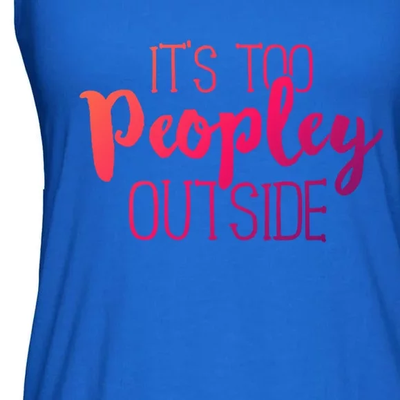 ItS Too Peopley Outside Meaningful Gift Funny Sarcastic Saying Quote Gift Ladies Essential Flowy Tank