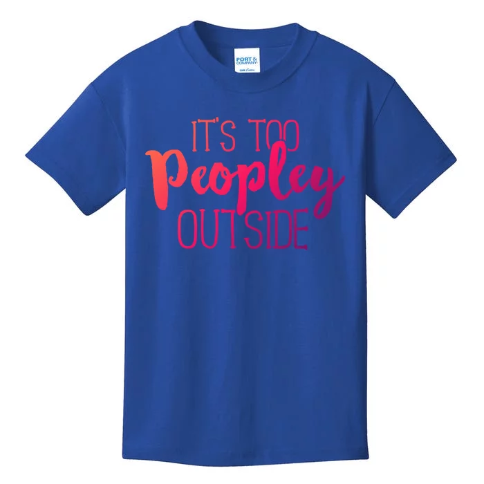 ItS Too Peopley Outside Meaningful Gift Funny Sarcastic Saying Quote Gift Kids T-Shirt