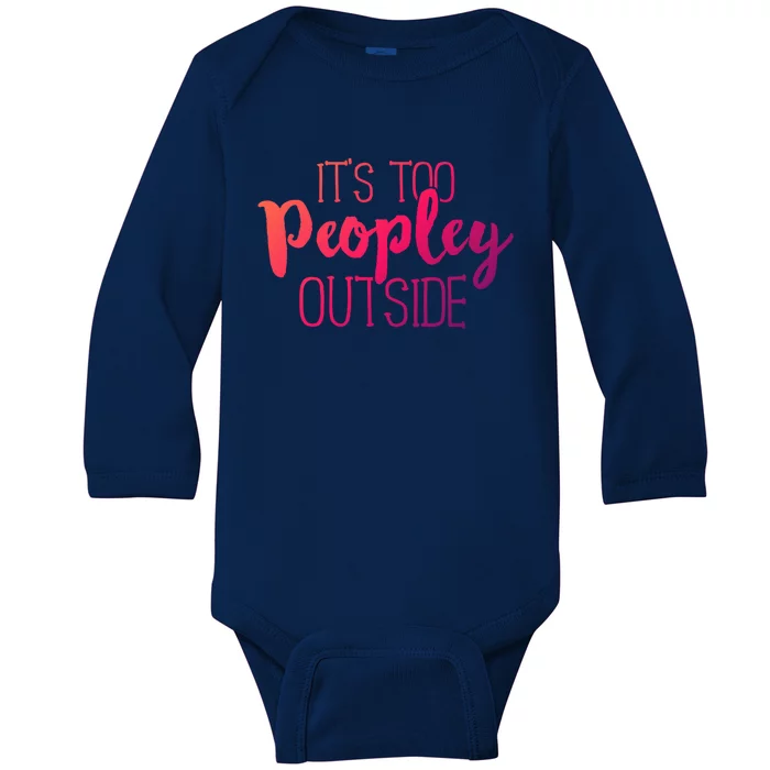 ItS Too Peopley Outside Meaningful Gift Funny Sarcastic Saying Quote Gift Baby Long Sleeve Bodysuit