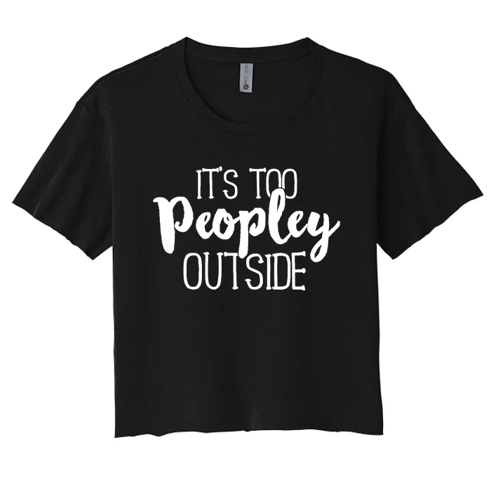 It's Too Peopley Outside Hoodie Funny Sarcastic Saying Quote Women's Crop Top Tee