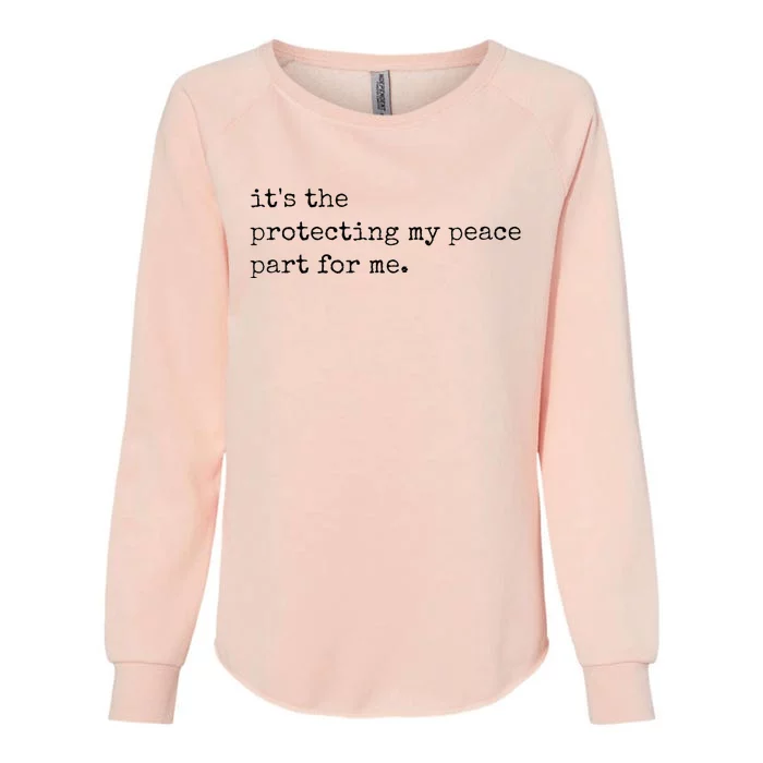 Its The Protecting My Peace Part For Me Womens California Wash Sweatshirt