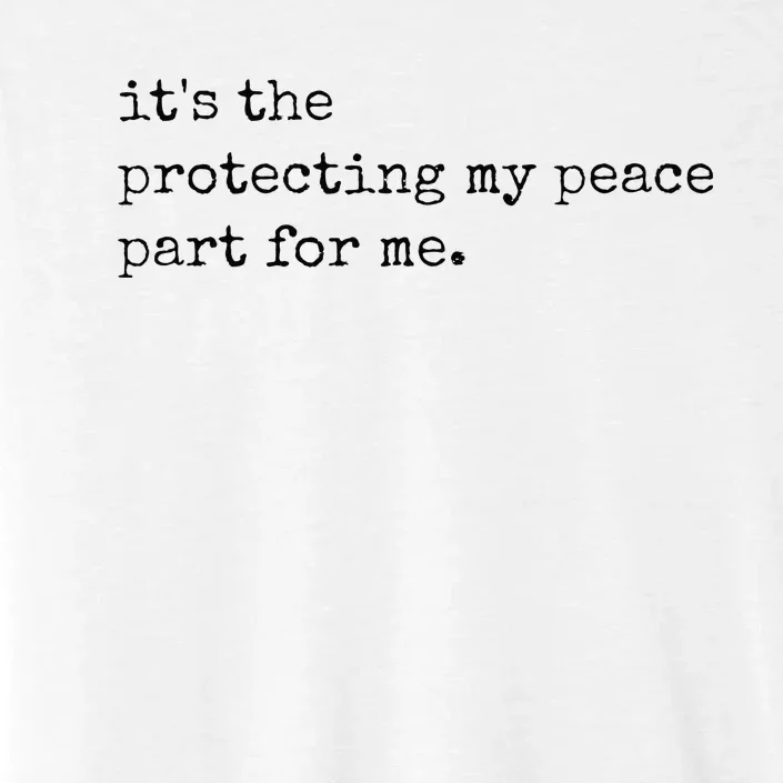 Its The Protecting My Peace Part For Me ChromaSoft Performance T-Shirt