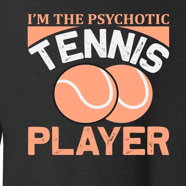 I'm The Psychotic Tennis Player Toddler Sweatshirt