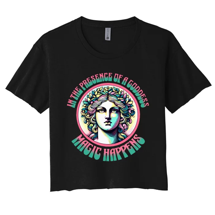 In The Presence Of A Goddess Magic Happens Goddess Vibes Women's Crop Top Tee