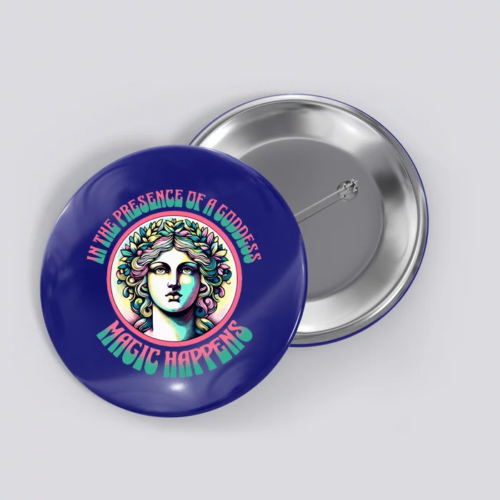 In The Presence Of A Goddess Magic Happens Goddess Vibes Button