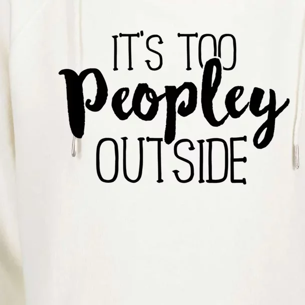 It's Too Peopley Outside Gift Funny Sarcastic Saying Quote Womens Funnel Neck Pullover Hood