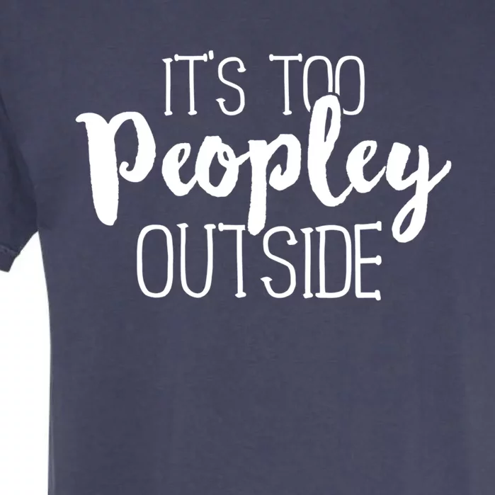 It's Too Peopley Outside Gift Funny Sarcastic Saying Quote Garment-Dyed Heavyweight T-Shirt