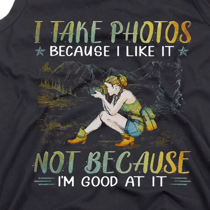 I Take Photos Because I Like It Not Because Im Good At It Tank Top