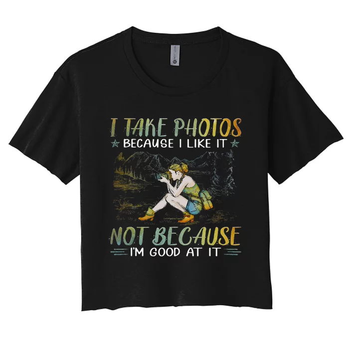 I Take Photos Because I Like It Not Because Im Good At It Women's Crop Top Tee