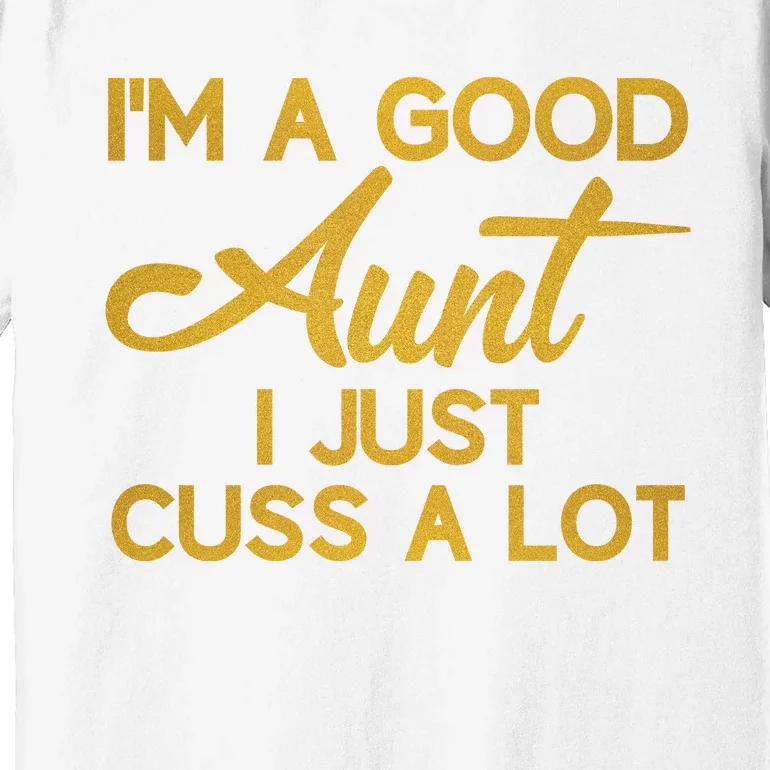 I'm The Perfect Aunt I Just Cuss A Lot Premium T-Shirt