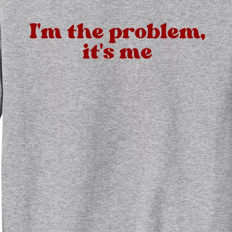 IM The Problem ItS Me Tall Sweatshirt