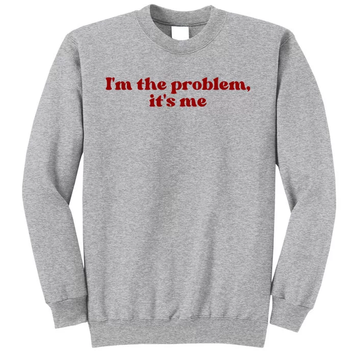 IM The Problem ItS Me Tall Sweatshirt