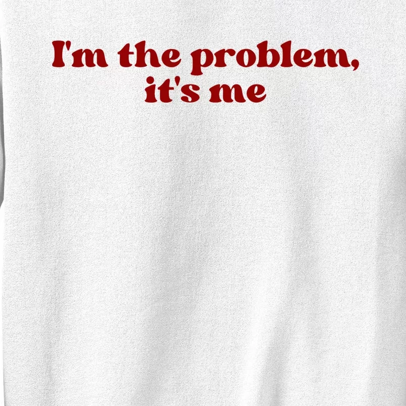 IM The Problem ItS Me Sweatshirt