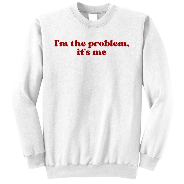 IM The Problem ItS Me Sweatshirt