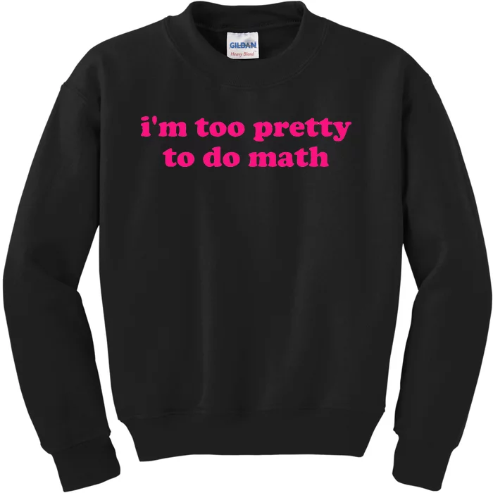 IM Too Pretty To Do Math Funny & Sarcastic Math Humor Kids Sweatshirt