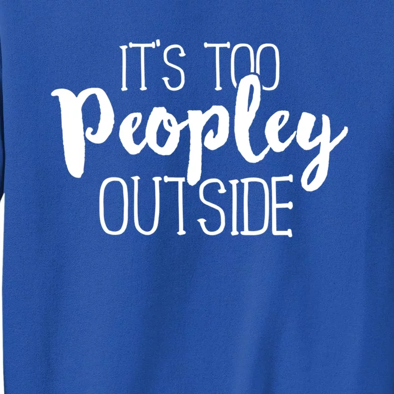 It's Too Peopley Outside Meaningful Gift Funny Sarcastic Saying Quote Sweatshirt