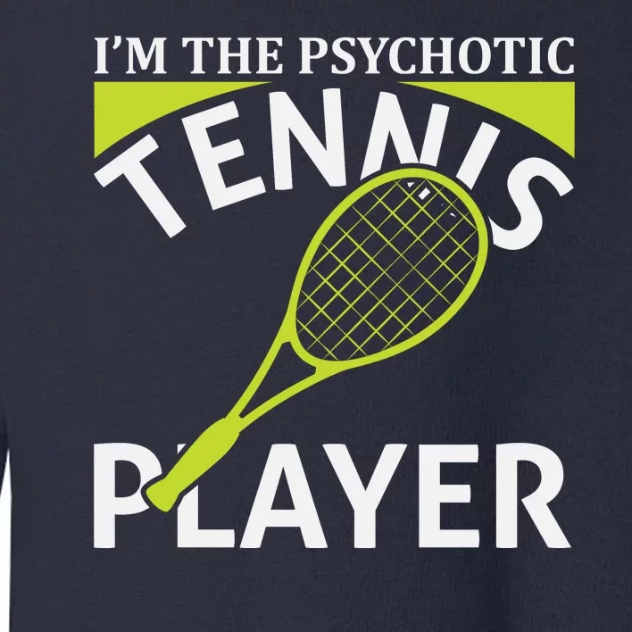 I'm The Psychotic Tennis Player Toddler Sweatshirt