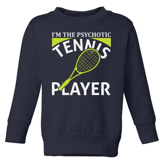 I'm The Psychotic Tennis Player Toddler Sweatshirt