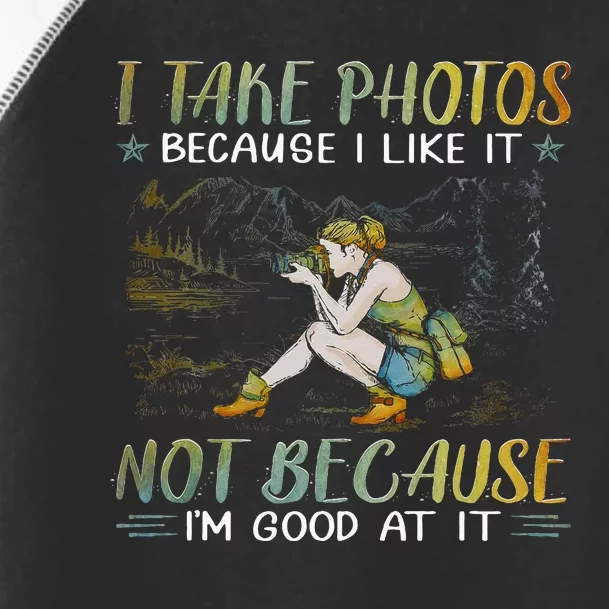 I Take Photos Because I Like It Not Because Im Good At It Toddler Fine Jersey T-Shirt