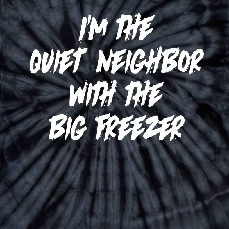 Im The Quiet Neighbor With The Big Freezer Funny Halloween Tie-Dye T-Shirt