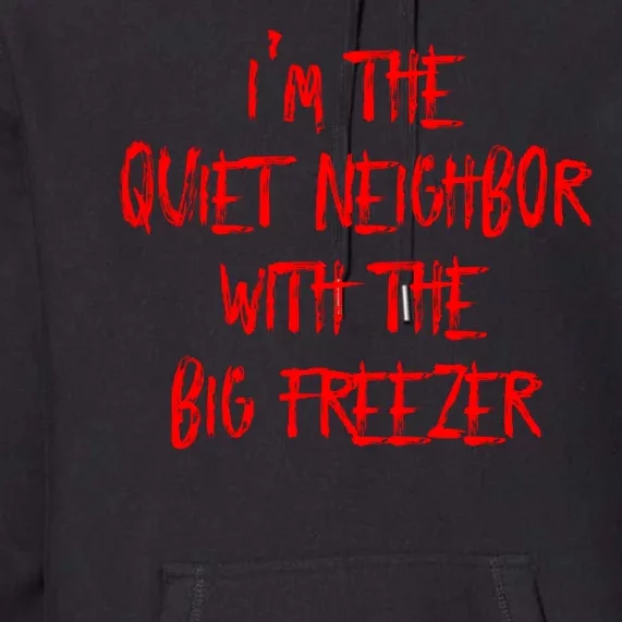 IM The Quiet Neighbor With The Big Freezer Funny Halloween Premium Hoodie