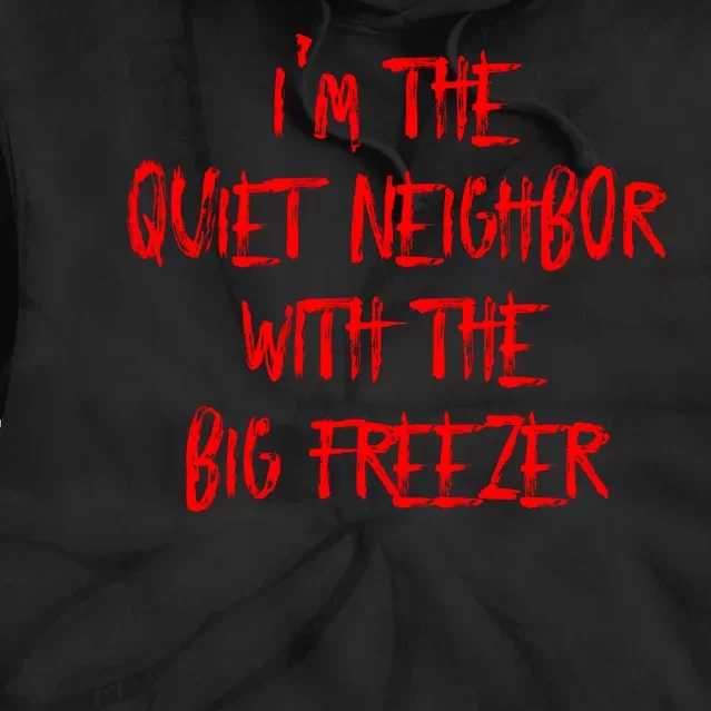 IM The Quiet Neighbor With The Big Freezer Funny Halloween Tie Dye Hoodie