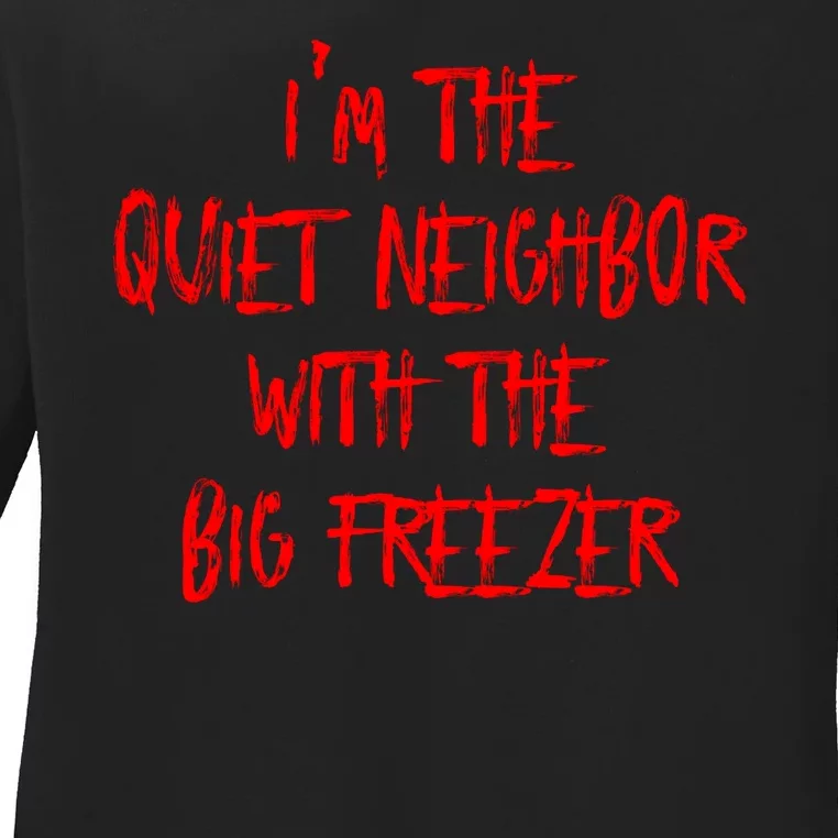 IM The Quiet Neighbor With The Big Freezer Funny Halloween Ladies Long Sleeve Shirt