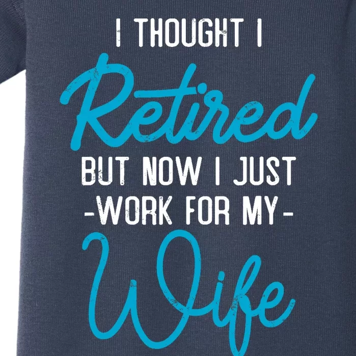 I Thought Retired But Now I Work For My Wife Retirement Baby Bodysuit