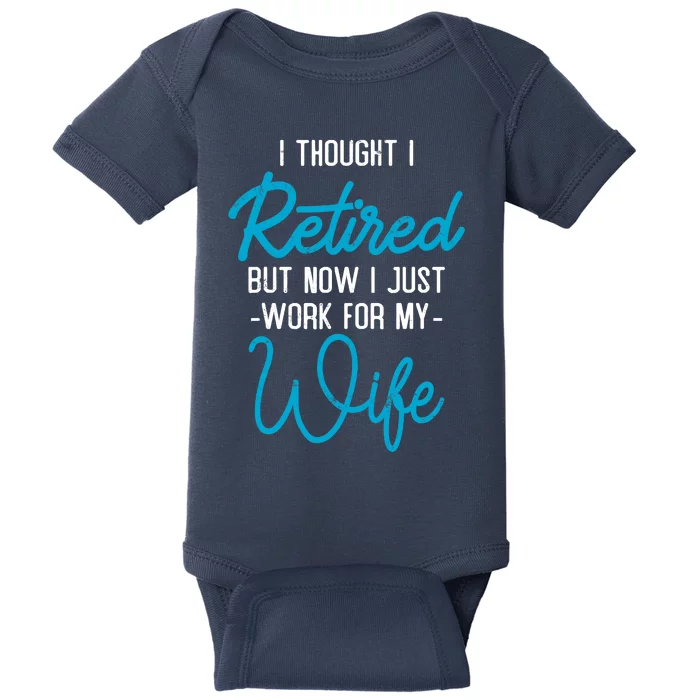 I Thought Retired But Now I Work For My Wife Retirement Baby Bodysuit