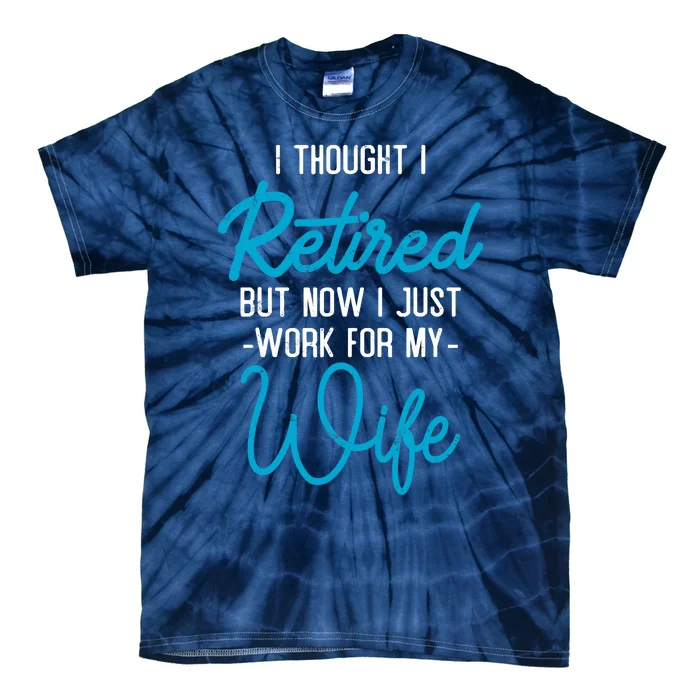 I Thought Retired But Now I Work For My Wife Retirement Tie-Dye T-Shirt