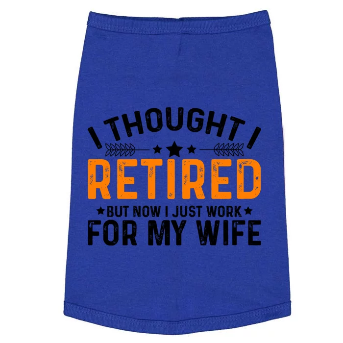 I Thought Retired But Now I Just Work For My Wife Retiret Meaningful Gift Doggie Tank