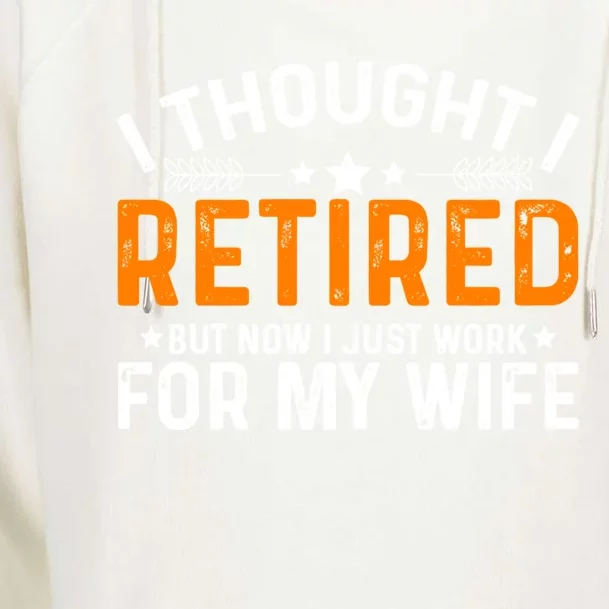 I Thought Retired But Now I Just Work For My Wife Retiret Gift Womens Funnel Neck Pullover Hood