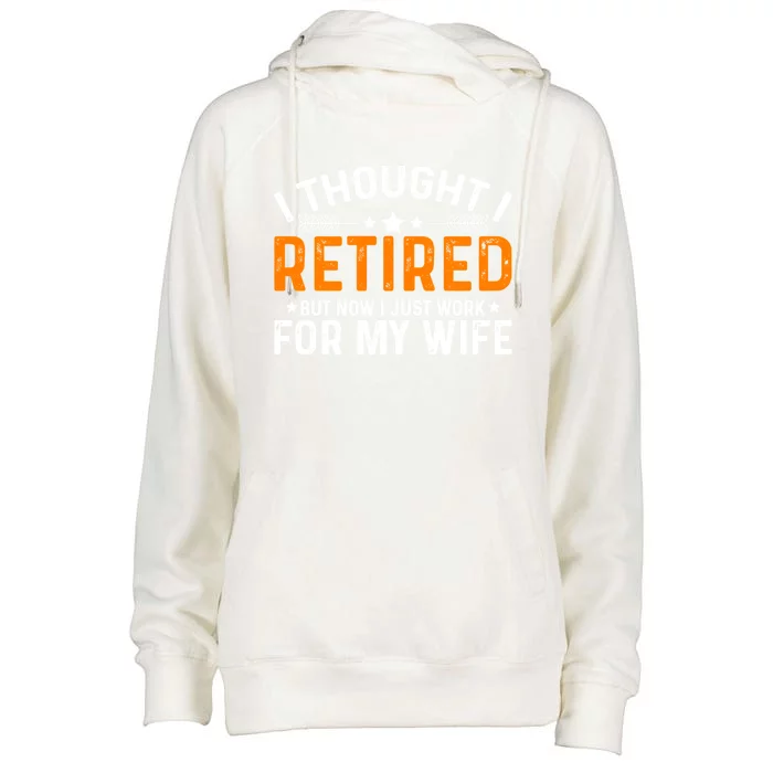 I Thought Retired But Now I Just Work For My Wife Retiret Gift Womens Funnel Neck Pullover Hood