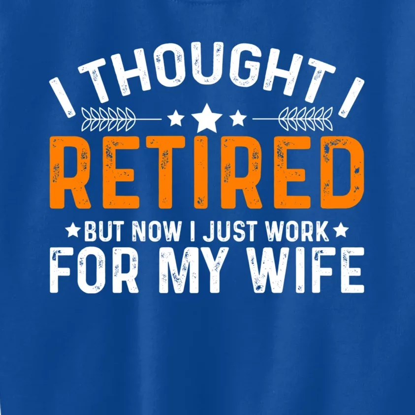 I Thought Retired But Now I Just Work For My Wife Retiret Gift Kids Sweatshirt