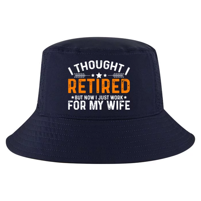 I Thought Retired But Now I Just Work For My Wife Retiret Gift Cool Comfort Performance Bucket Hat