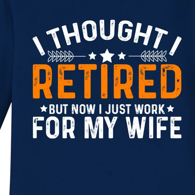 I Thought Retired But Now I Just Work For My Wife Retiret Gift Baby Long Sleeve Bodysuit