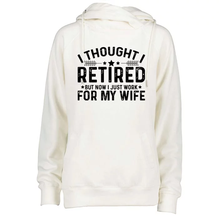 I Thought Retired But Now I Just Work For My Wife Retiret Gift Womens Funnel Neck Pullover Hood