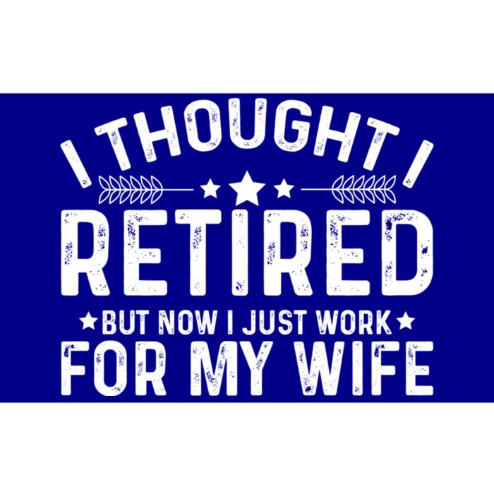 I Thought Retired But Now I Just Work For My Wife Retiret Gift Bumper Sticker