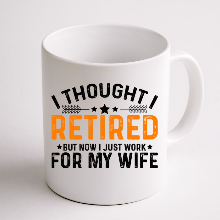 I Thought Retired But Now I Just Work For My Wife Retiret Gift Front & Back Coffee Mug