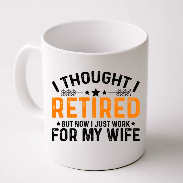 I Thought Retired But Now I Just Work For My Wife Retiret Gift Front & Back Coffee Mug