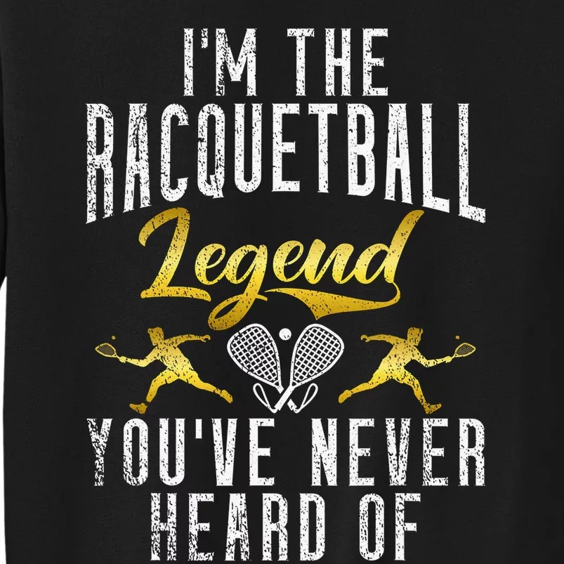 Im the Racquetball Legend youve never heard of Racquetball Sweatshirt