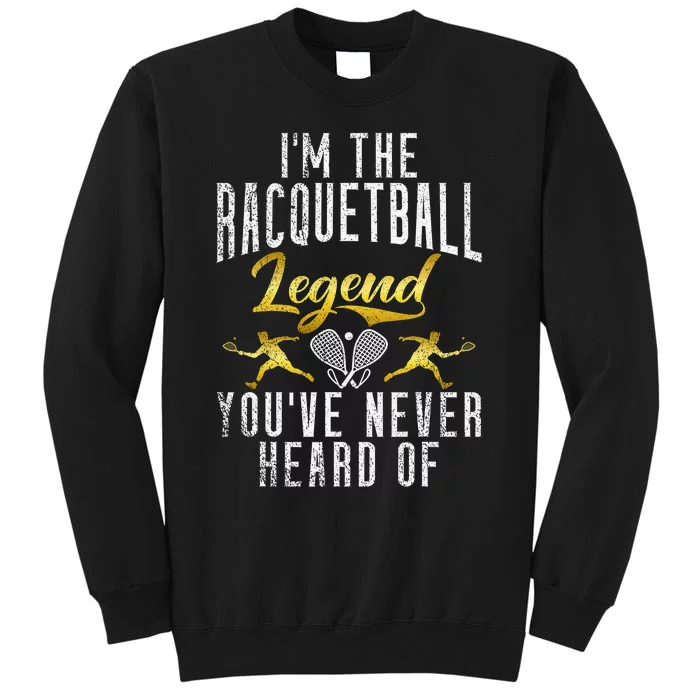 Im the Racquetball Legend youve never heard of Racquetball Sweatshirt