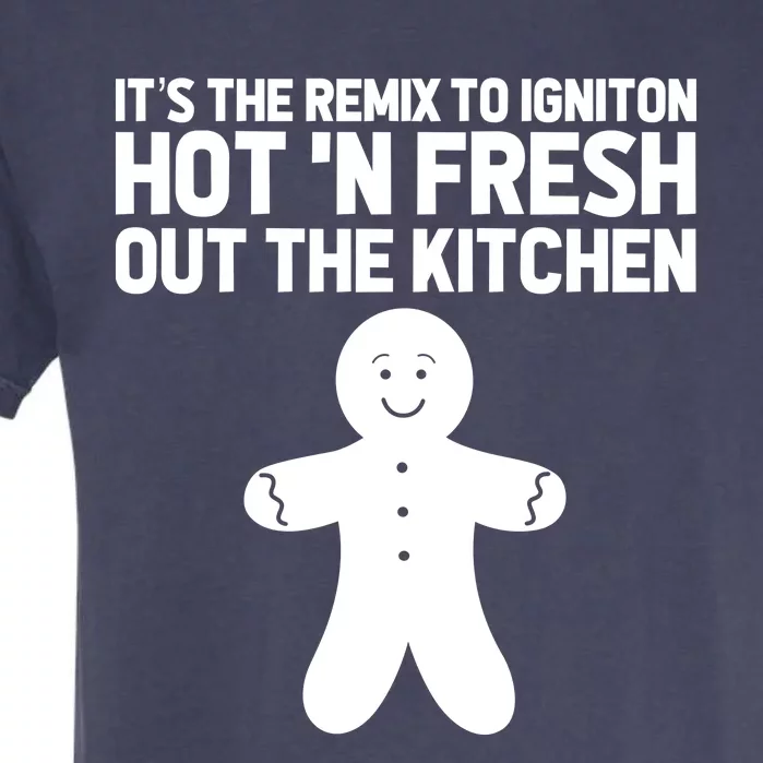 ItS The Remix To Ignition Hot And Fresh Out The Kitchen Garment-Dyed Heavyweight T-Shirt