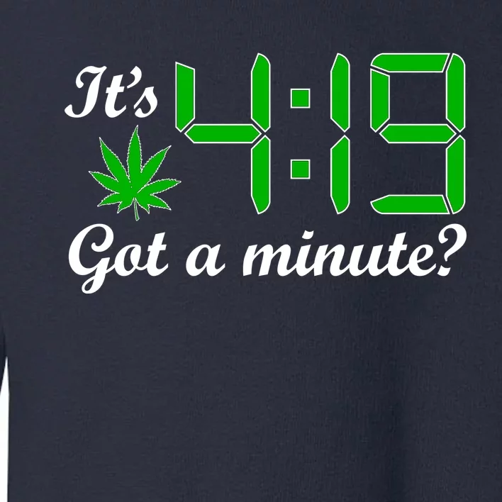 It's 4:19 Got A Minute? 420 Toddler Sweatshirt