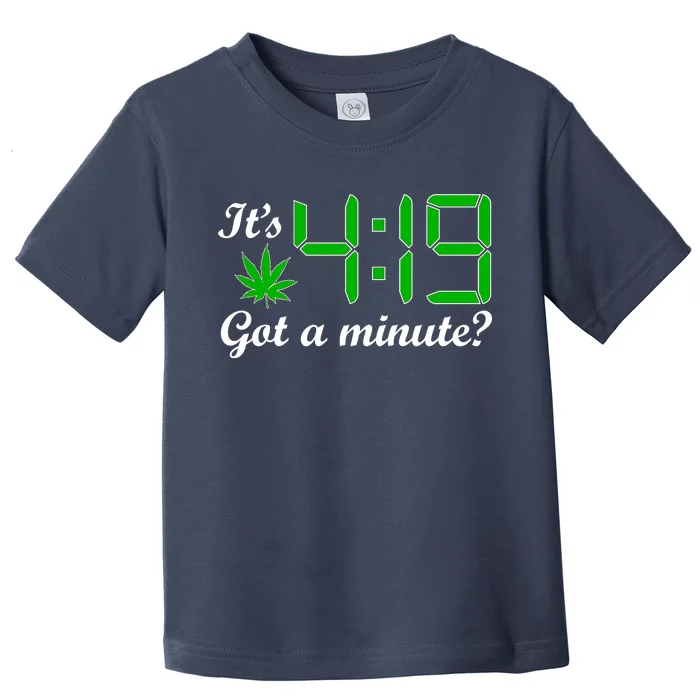 It's 4:19 Got A Minute? 420 Toddler T-Shirt