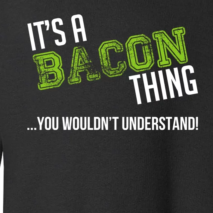 It's A Bacon Thing You Wouldn't Understand Toddler Sweatshirt