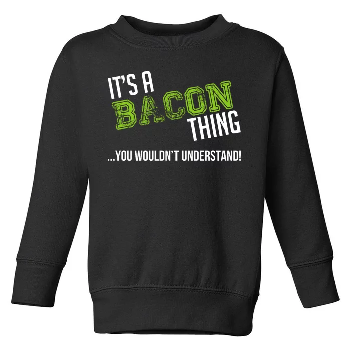 It's A Bacon Thing You Wouldn't Understand Toddler Sweatshirt