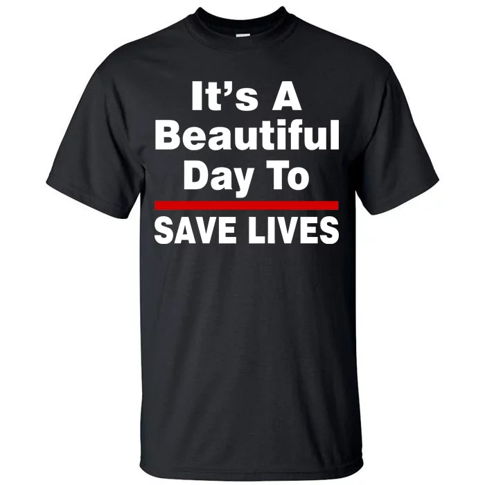 It's A Beautiful Day To Save Lives Funny Tall T-Shirt